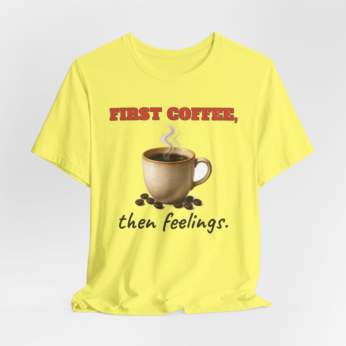 First Coffee, Then Feelings Tee
