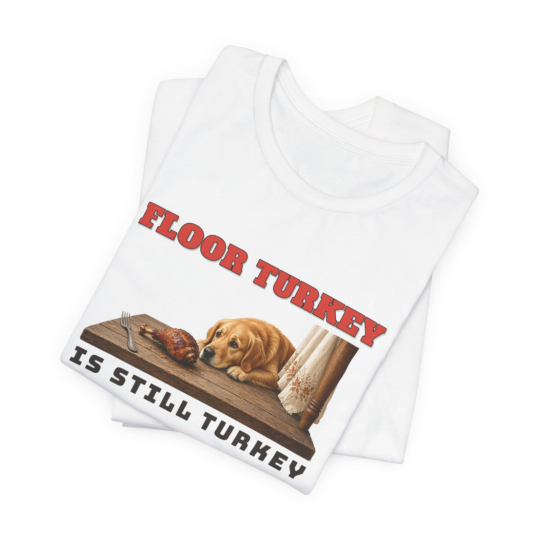 Floor Turkey Is Still Turkey Dog Thanksgiving Tee
