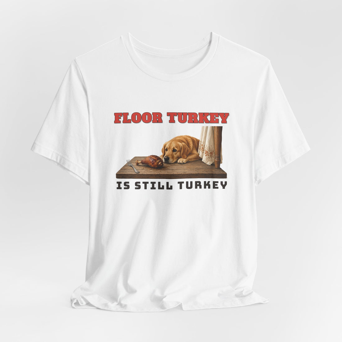 Floor Turkey Is Still Turkey Dog Thanksgiving Tee