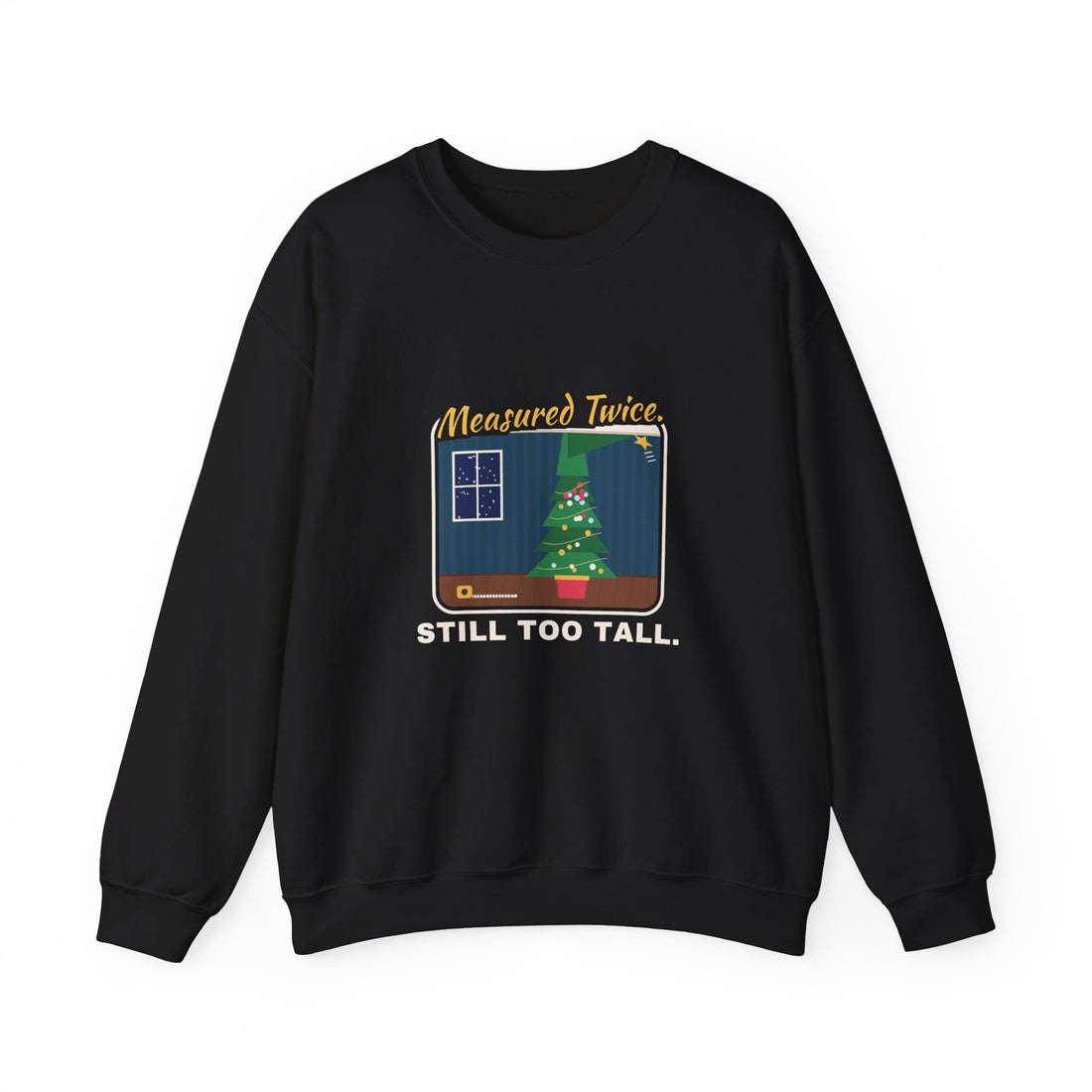 Measured Twice. Still Too Tall. Sweatshirt