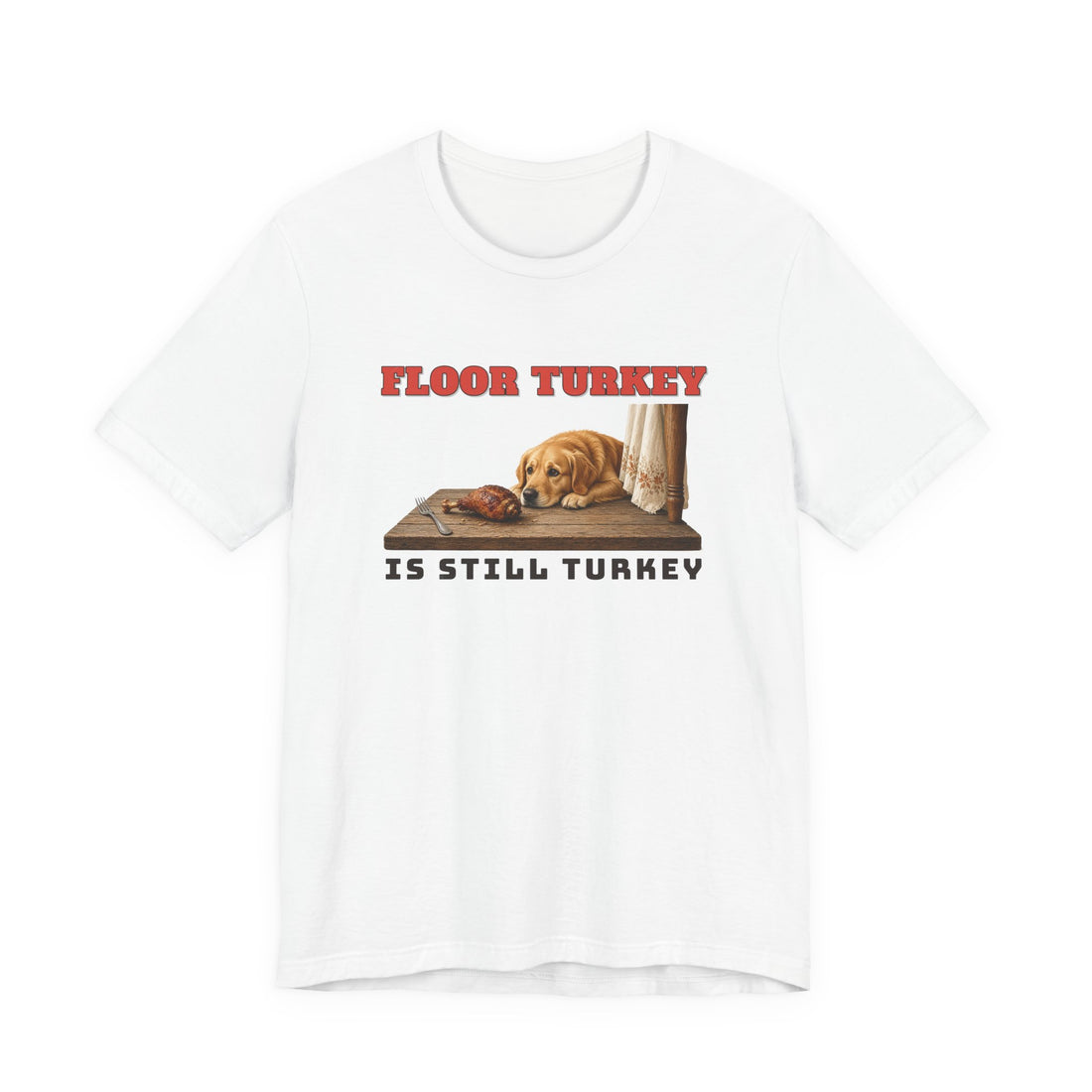 Floor Turkey Is Still Turkey Dog Thanksgiving Tee