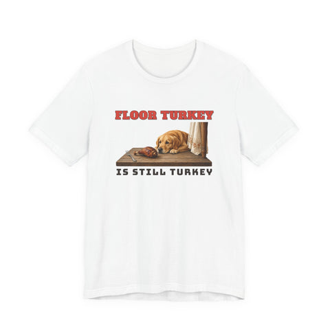 Floor Turkey Is Still Turkey Dog Thanksgiving Tee
