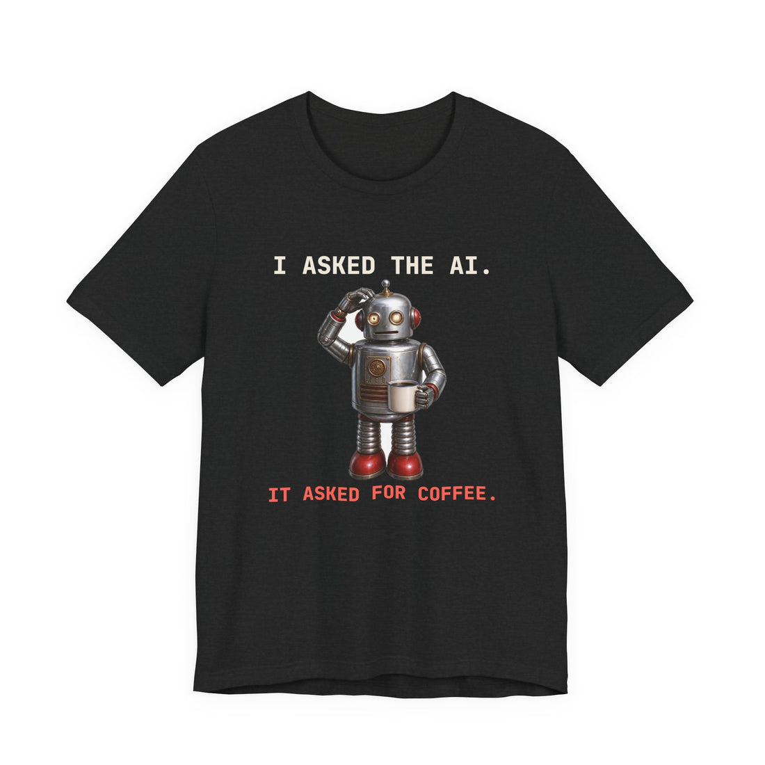 I Asked the AI. It Asked for Coffee. funny t-shirt, view 3