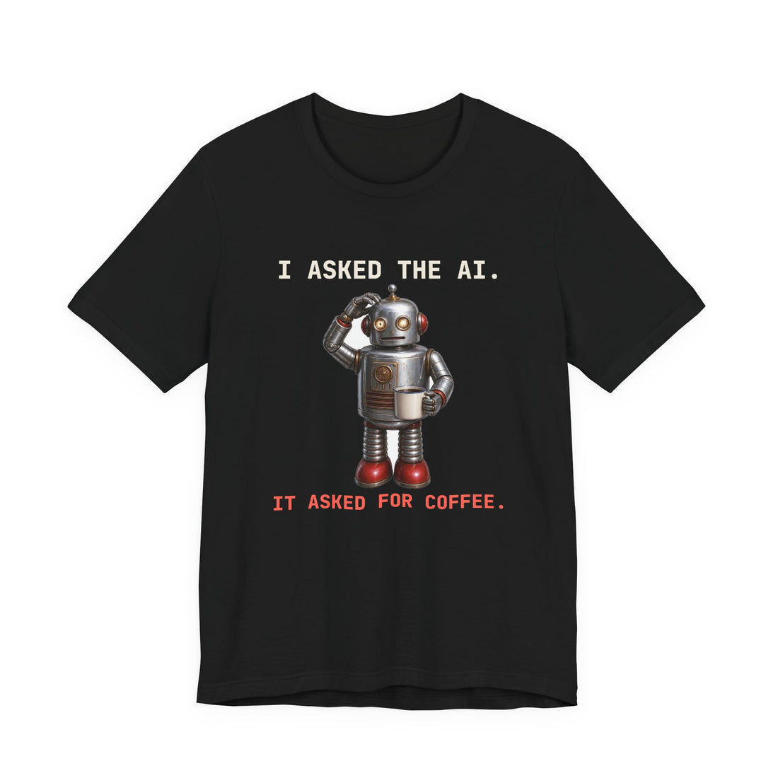 I Asked the AI. It Asked for Coffee. funny t-shirt, view 2