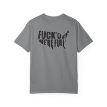 Fuck Off We're Full - Garment-Dyed T-shirt