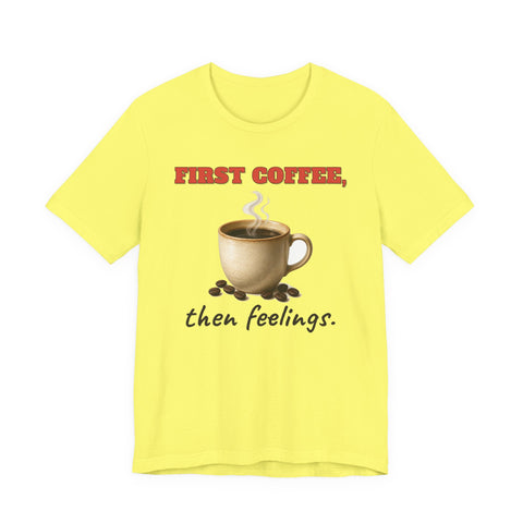 First Coffee, Then Feelings Tee