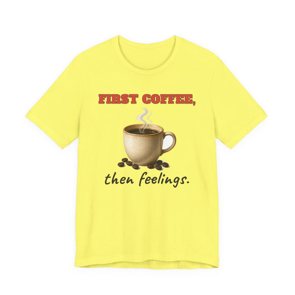 First Coffee, Then Feelings Tee