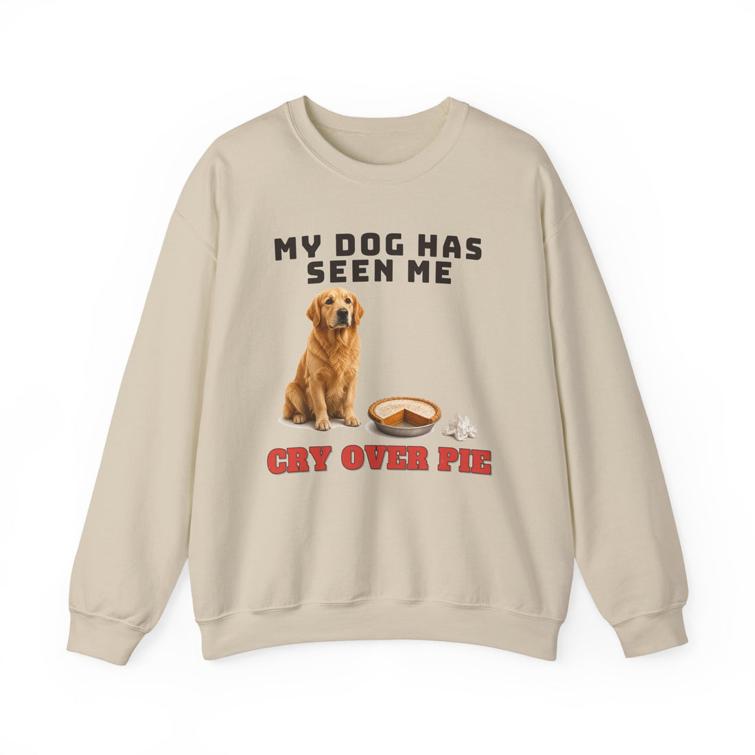My Dog Has Seen Me Cry Over Pie Sweatshirt
