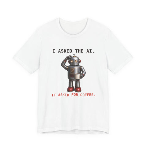 I Asked the AI. It Asked for Coffee. funny t-shirt by Inkida