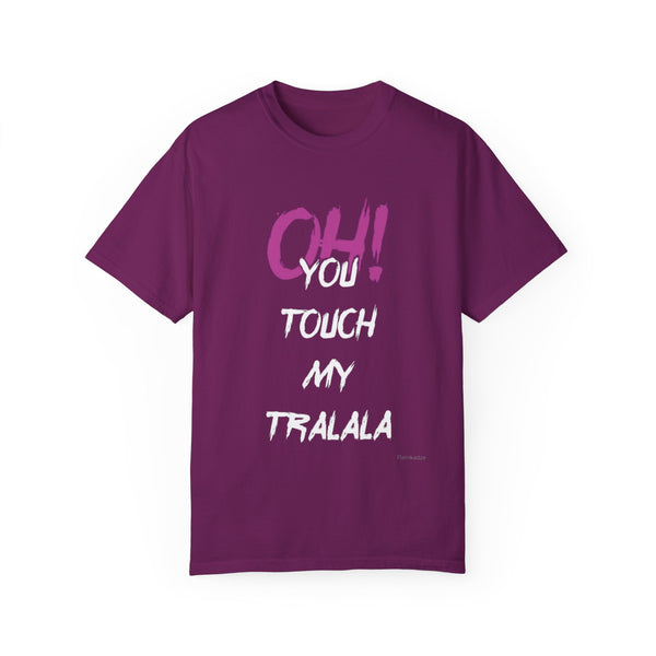 Ohh! You touch my Talala - Unisex Garment-Dyed T-shirt