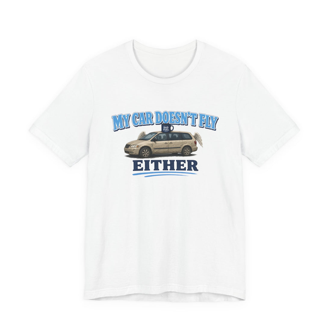 My Car Doesn't Fly Either Funny Minivan Dad Tee