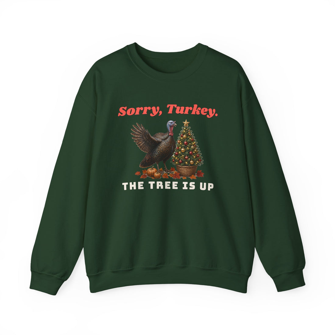 Sorry, Turkey. The Tree Is Up. Christmas Sweatshirt