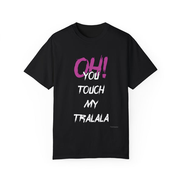 Ohh! You touch my Talala - Unisex Garment-Dyed T-shirt