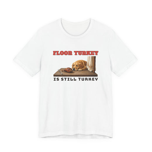Floor Turkey Is Still Turkey Dog Thanksgiving Tee