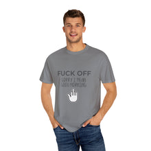 Fuck Off We're Full - Garment-Dyed T-shirt