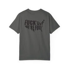 Fuck Off We're Full - Garment-Dyed T-shirt