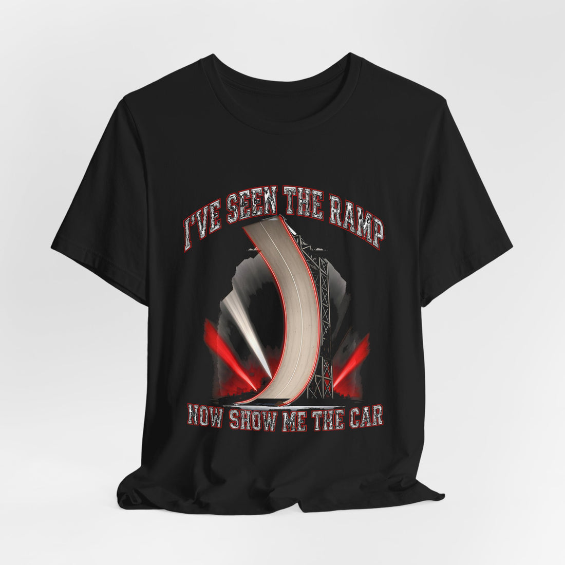 I've Seen the Ramp Now Show Me the Car Funny Tee