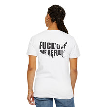 Fuck Off We're Full - Garment-Dyed T-shirt