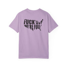 Fuck Off We're Full - Garment-Dyed T-shirt