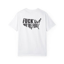 Fuck Off We're Full - Garment-Dyed T-shirt