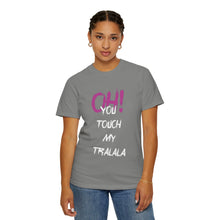 Ohh! You touch my Talala - Unisex Garment-Dyed T-shirt
