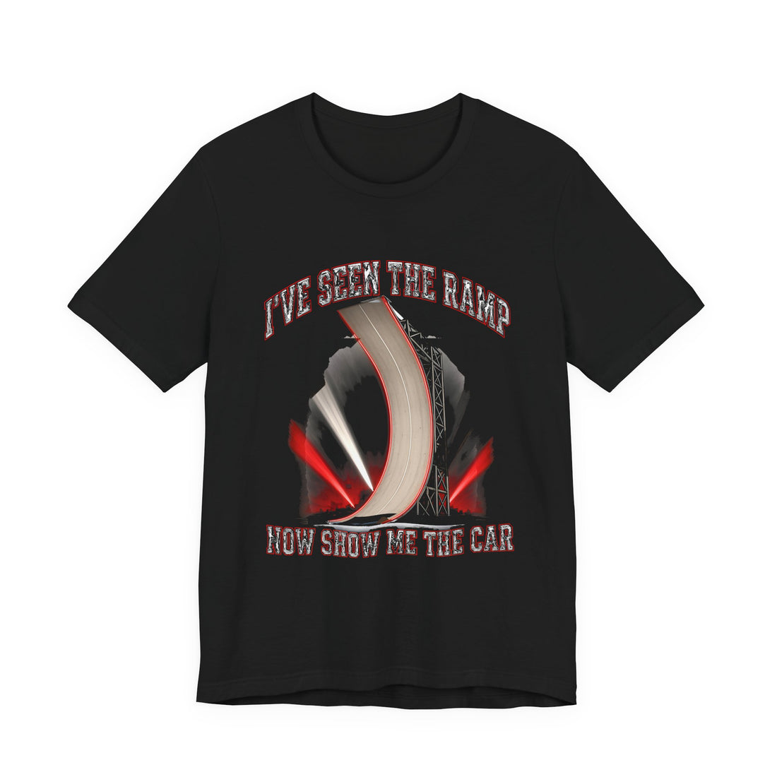 I've Seen the Ramp Now Show Me the Car Funny Tee