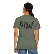Fuck Off We're Full - Garment-Dyed T-shirt