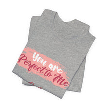 You are Perfect To Me! Women's Jersey Short Sleeve Tee 2024 Love T-shirt