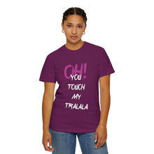 Ohh! You touch my Talala - Unisex Garment-Dyed T-shirt