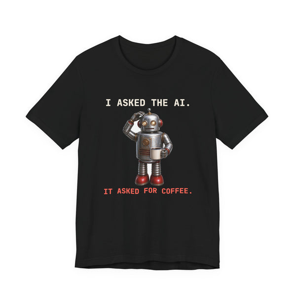 I Asked the AI. It Asked for Coffee. funny t-shirt, view 2