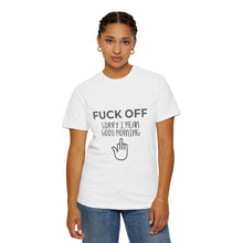 Fuck Off We're Full - Garment-Dyed T-shirt