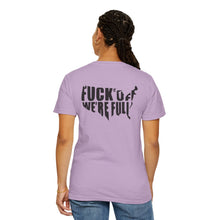 Fuck Off We're Full - Garment-Dyed T-shirt