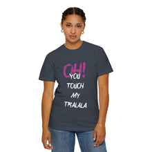Ohh! You touch my Talala - Unisex Garment-Dyed T-shirt