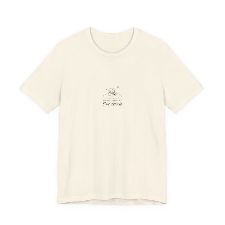 Six More Weeks of Sweatshirts Shirt