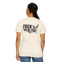Fuck Off We're Full - Garment-Dyed T-shirt