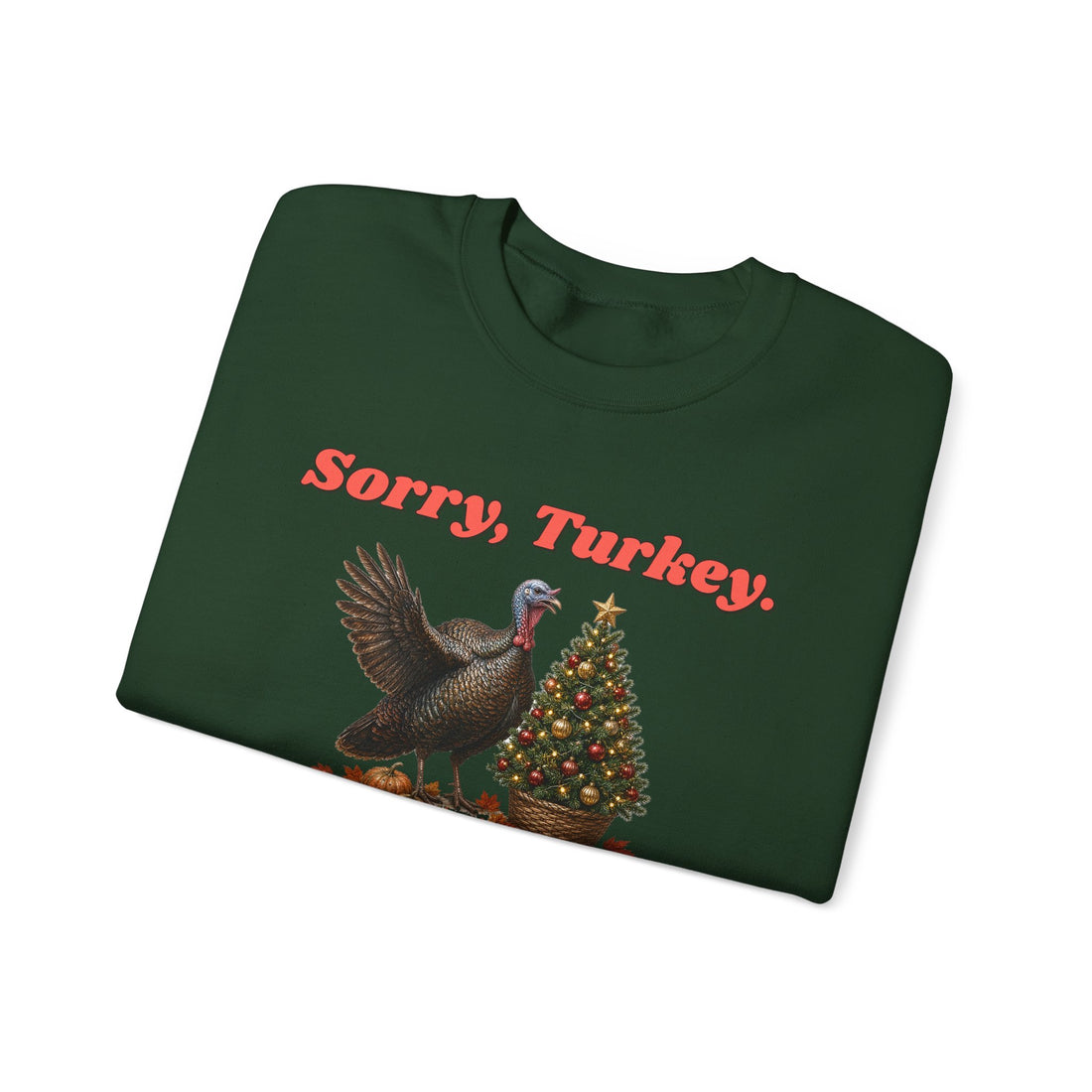 Sorry, Turkey. The Tree Is Up. Christmas Sweatshirt