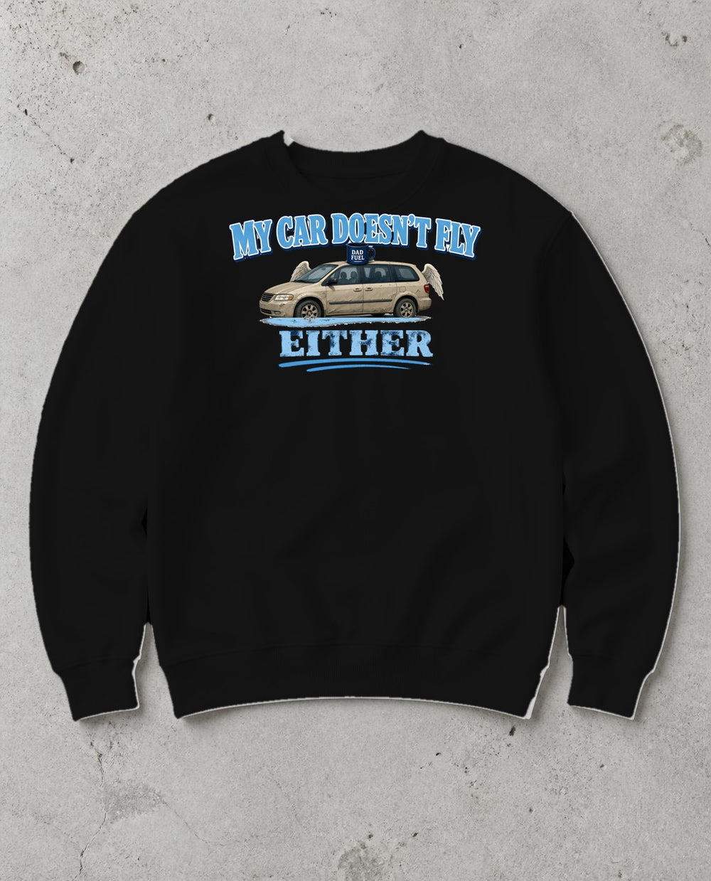 My Car Doesn't Fly Either Funny Minivan Dad Sweatshirt